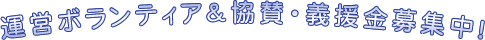 運営ボランティア&協賛・義援金募集中!