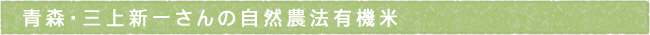 青森・三上新一さんの自然農法有機米