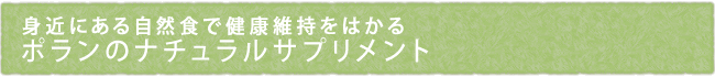 身近にある自然食で健康維持をはかる ポランのナチュラルサプリメント